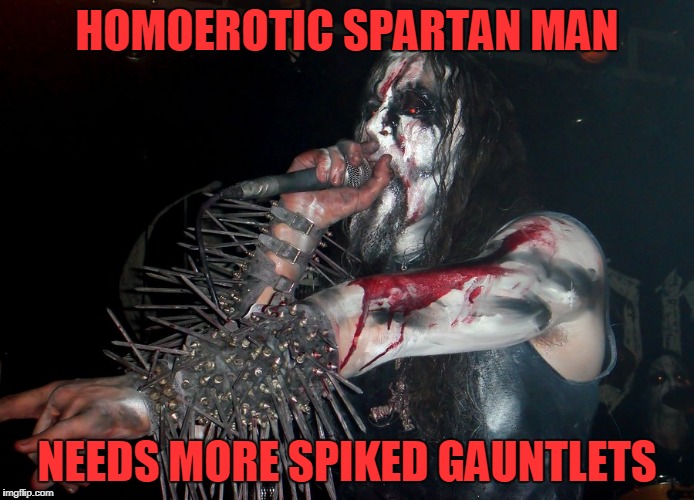 HOMOEROTIC SPARTAN MAN NEEDS MORE SPIKED GAUNTLETS | made w/ Imgflip meme maker