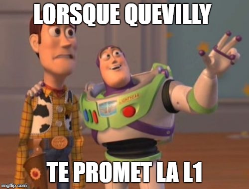 X, X Everywhere Meme | LORSQUE QUEVILLY; TE PROMET LA L1 | image tagged in memes,x x everywhere | made w/ Imgflip meme maker