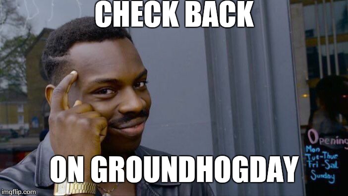 Roll Safe Think About It Meme | CHECK BACK ON GROUNDHOGDAY | image tagged in memes,roll safe think about it | made w/ Imgflip meme maker