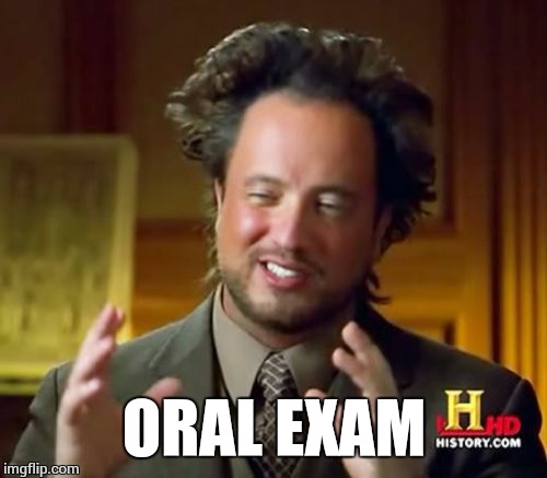 Ancient Aliens Meme | ORAL EXAM | image tagged in memes,ancient aliens | made w/ Imgflip meme maker