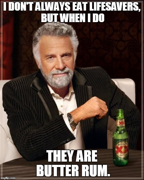 The Most Interesting Man In The World Meme | I DON'T ALWAYS EAT LIFESAVERS, BUT WHEN I DO THEY ARE BUTTER RUM. | image tagged in memes,the most interesting man in the world | made w/ Imgflip meme maker