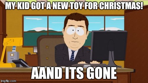 Aaaaand Its Gone Meme | MY KID GOT A NEW TOY FOR CHRISTMAS! AAND ITS GONE | image tagged in memes,aaaaand its gone | made w/ Imgflip meme maker