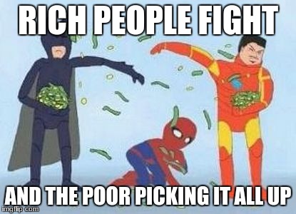 Pathetic Spidey | RICH PEOPLE FIGHT; AND THE POOR PICKING IT ALL UP | image tagged in memes,pathetic spidey | made w/ Imgflip meme maker