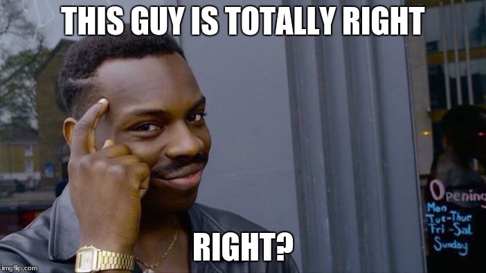 Roll Safe Think About It Meme | THIS GUY IS TOTALLY RIGHT; RIGHT? | image tagged in memes,roll safe think about it | made w/ Imgflip meme maker