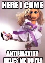 HERE I COME ANTIGRAVITY HELPS ME TO FLY | made w/ Imgflip meme maker