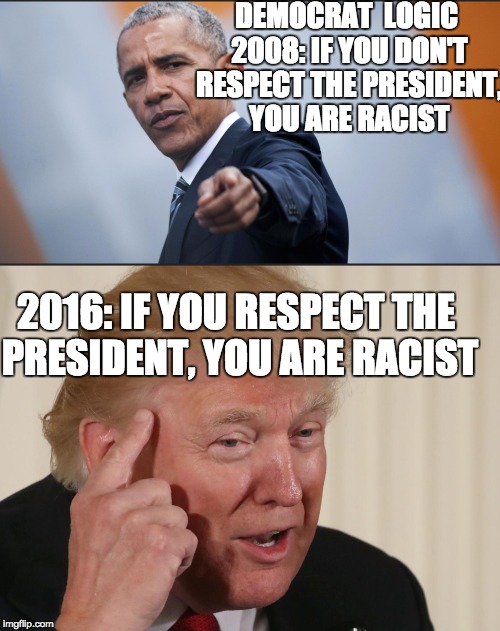 Leftist Hypocrisy | DEMOCRAT  LOGIC 2008: IF YOU DON'T RESPECT THE PRESIDENT, YOU ARE RACIST; 2016: IF YOU RESPECT THE PRESIDENT, YOU ARE RACIST | image tagged in sjwalwayslie | made w/ Imgflip meme maker
