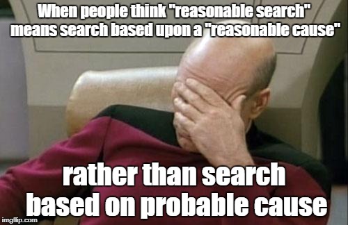 How an Idiot Reads the Constitution | When people think "reasonable search" means search based upon a "reasonable cause"; rather than search based on probable cause | image tagged in memes,captain picard facepalm,constitution,liberty,libertarian | made w/ Imgflip meme maker