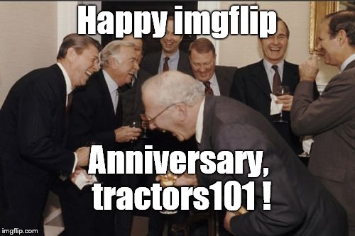 Laughing Men In Suits Meme | Happy imgflip Anniversary, tractors101 ! | image tagged in memes,laughing men in suits | made w/ Imgflip meme maker