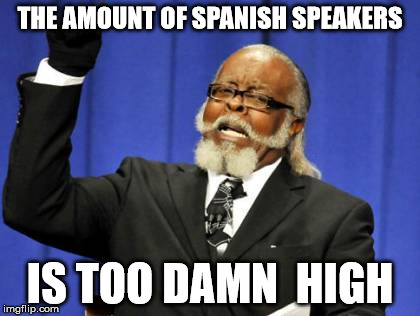 Too Damn High Meme | THE AMOUNT OF SPANISH SPEAKERS; IS TOO DAMN  HIGH | image tagged in memes,too damn high | made w/ Imgflip meme maker