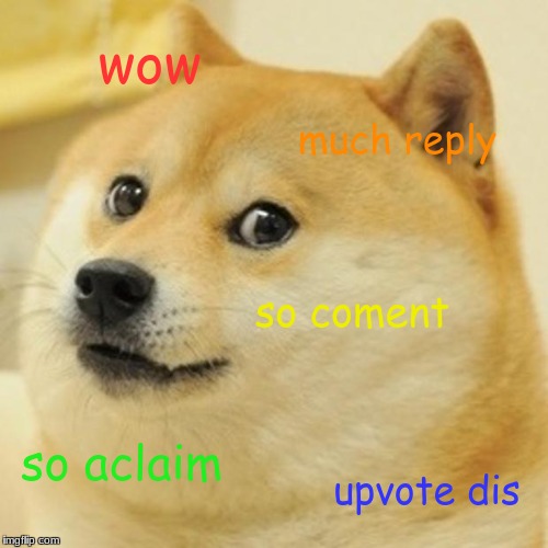 Doge Meme | wow much reply so coment so aclaim upvote dis | image tagged in memes,doge | made w/ Imgflip meme maker