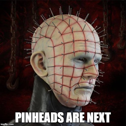 PINHEADS ARE NEXT | made w/ Imgflip meme maker