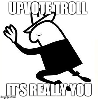 UPVOTE TROLL IT'S REALLY YOU | made w/ Imgflip meme maker