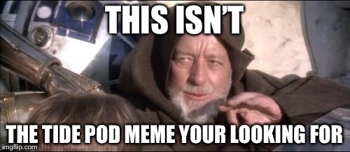 These Aren't The Droids You Were Looking For | THIS ISN’T; THE TIDE POD MEME YOUR LOOKING FOR | image tagged in memes,these arent the droids you were looking for | made w/ Imgflip meme maker