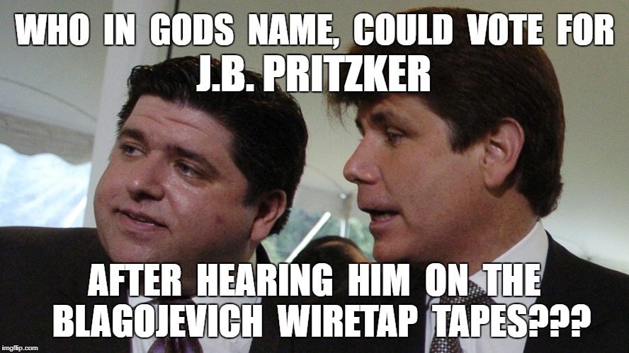 J.B. Pritzker | J.B. PRITZKER; AFTER  HEARING  HIM  ON  THE  BLAGOJEVICH  WIRETAP  TAPES??? | image tagged in crook,meme | made w/ Imgflip meme maker