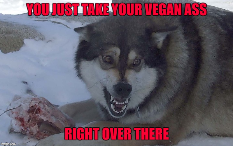 YOU JUST TAKE YOUR VEGAN ASS RIGHT OVER THERE | made w/ Imgflip meme maker