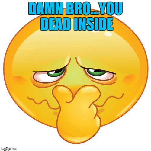 DAMN BRO...YOU DEAD INSIDE | made w/ Imgflip meme maker