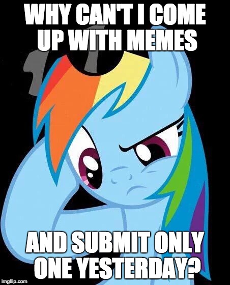 Mind is blank! | WHY CAN'T I COME UP WITH MEMES; AND SUBMIT ONLY ONE YESTERDAY? | image tagged in confused rainbow dash,memes | made w/ Imgflip meme maker