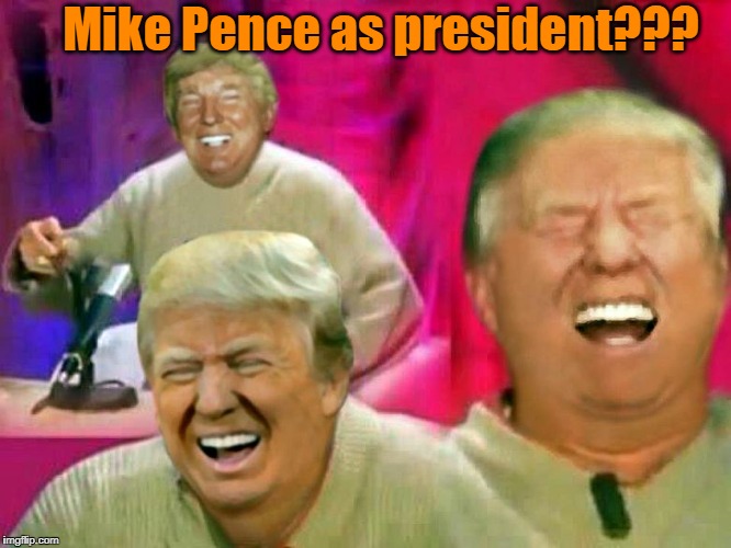 Mike Pence as president??? | made w/ Imgflip meme maker