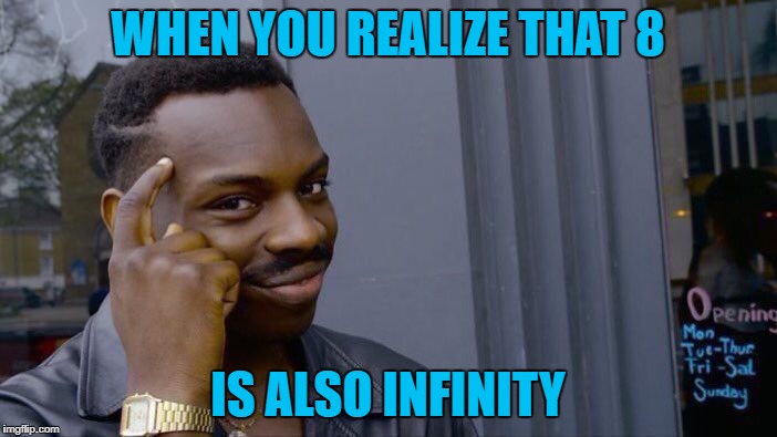 Roll Safe Think About It Meme | WHEN YOU REALIZE THAT 8 IS ALSO INFINITY | image tagged in memes,roll safe think about it | made w/ Imgflip meme maker