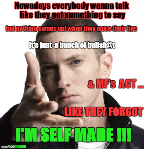 Eminem video game logic |  Nowadays everybody wanna talk like they got something to say; but nothing comes out when they move their lips; It's just  a bunch of bullsh@t; & MF's  ACT ... LIKE THEY FORGOT; I'M SELF MADE !!! #AssetGang | image tagged in eminem video game logic | made w/ Imgflip meme maker