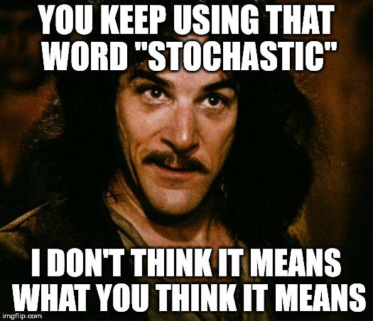 YOU KEEP USING THAT WORD "STOCHASTIC"; I DON'T THINK IT MEANS WHAT YOU THINK IT MEANS | image tagged in i don't think it means what you think it means | made w/ Imgflip meme maker
