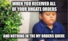 Sad Mexican Kid | WHEN YOU RECEIVED ALL OF YOUR DHGATE ORDERS; AND NOTHING IN THE MY ORDERS QUEUE | image tagged in sad mexican kid | made w/ Imgflip meme maker