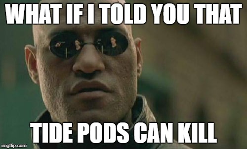 Matrix Morpheus | WHAT IF I TOLD YOU THAT; TIDE PODS CAN KILL | image tagged in memes,matrix morpheus | made w/ Imgflip meme maker