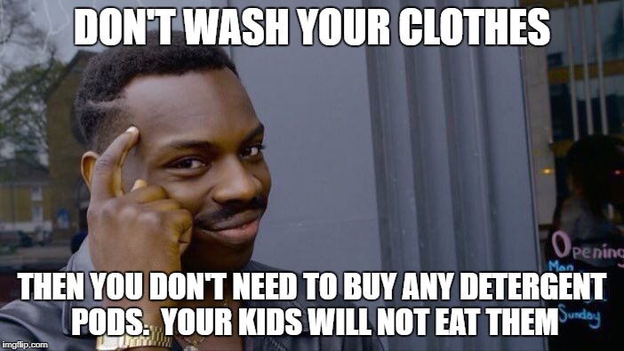 Roll Safe Think About It Meme | DON'T WASH YOUR CLOTHES; THEN YOU DON'T NEED TO BUY ANY DETERGENT PODS.  YOUR KIDS WILL NOT EAT THEM | image tagged in memes,roll safe think about it | made w/ Imgflip meme maker