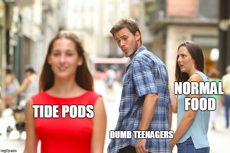 Distracted Boyfriend | NORMAL FOOD; TIDE PODS; DUMB TEENAGERS | image tagged in memes,distracted boyfriend | made w/ Imgflip meme maker