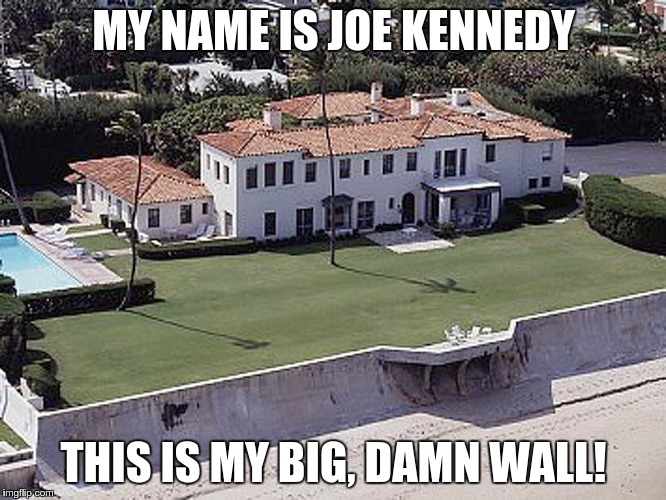 MY NAME IS JOE KENNEDY; THIS IS MY BIG, DAMN WALL! | image tagged in joe_kennedys_house_and_wall | made w/ Imgflip meme maker