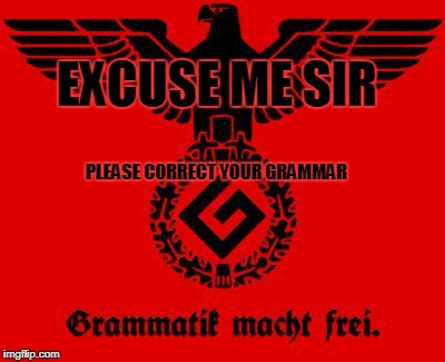 EXCUSE ME SIR PLEASE CORRECT YOUR GRAMMAR | made w/ Imgflip meme maker