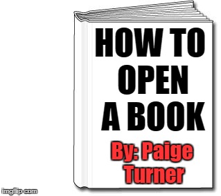 Book  | HOW TO OPEN A BOOK; By: Paige Turner | image tagged in blank book white,funny memes | made w/ Imgflip meme maker