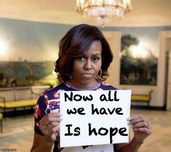 Changing the change | Now all we have; Is hope | image tagged in michelle obama blank sheet,hope and change,memes | made w/ Imgflip meme maker