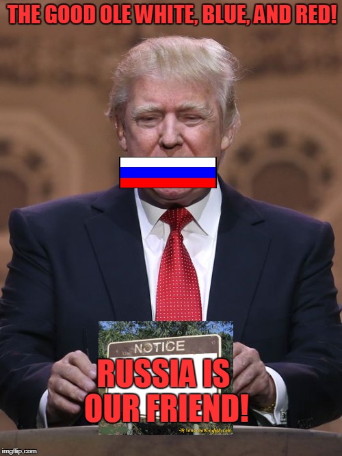 Russian Gag Order! | THE GOOD OLE WHITE, BLUE, AND RED! RUSSIA IS OUR FRIEND! | image tagged in donald trump,russian flag,vladimir putin,republicans laughing,republicans,sactions | made w/ Imgflip meme maker