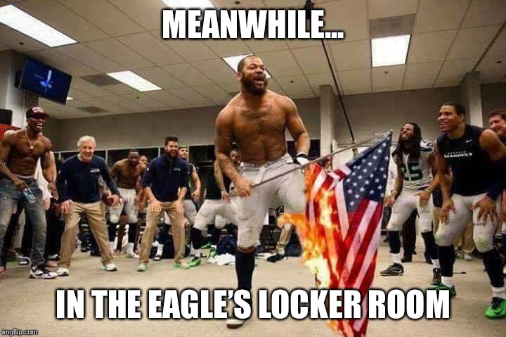 Burning flag dance | MEANWHILE... IN THE EAGLE’S LOCKER ROOM | image tagged in burning flag dance | made w/ Imgflip meme maker