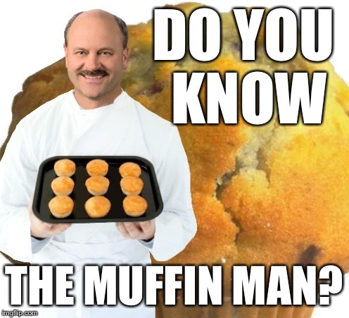 DO YOU KNOW THE MUFFIN MAN? | made w/ Imgflip meme maker