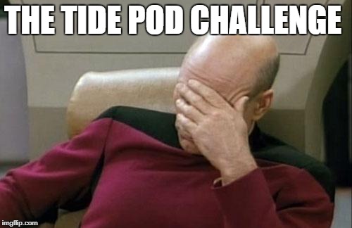 Captain Picard Facepalm Meme | THE TIDE POD CHALLENGE | image tagged in memes,captain picard facepalm | made w/ Imgflip meme maker