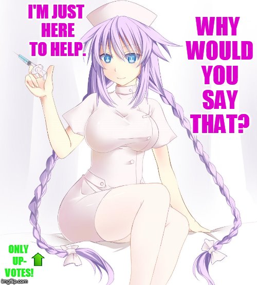 I'M JUST HERE TO HELP. ONLY UP- VOTES! WHY WOULD YOU SAY THAT? | made w/ Imgflip meme maker