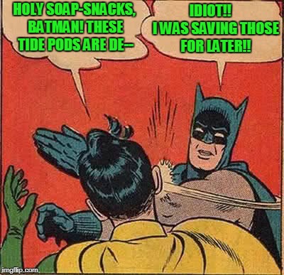 Tide Pod Sidekick | IDIOT!!    I WAS SAVING THOSE FOR LATER!! HOLY SOAP-SNACKS, BATMAN! THESE TIDE PODS ARE DE-- | image tagged in memes,batman slapping robin,tide pod,tide,tide pods,headfoot | made w/ Imgflip meme maker