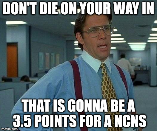 That Would Be Great Meme | DON'T DIE ON YOUR WAY IN; THAT IS GONNA BE A 3.5 POINTS FOR A NCNS | image tagged in memes,that would be great | made w/ Imgflip meme maker