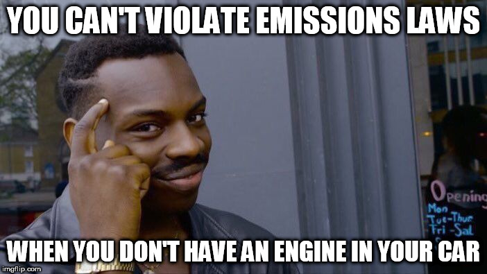 Roll Safe Think About It | YOU CAN'T VIOLATE EMISSIONS LAWS; WHEN YOU DON'T HAVE AN ENGINE IN YOUR CAR | image tagged in memes,roll safe think about it | made w/ Imgflip meme maker