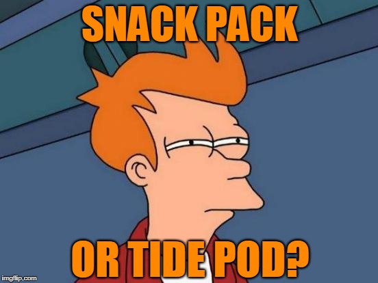 Feeling hungry... | SNACK PACK; OR TIDE POD? | image tagged in memes,futurama fry,tide pod,tide pods,snack pack,headfoot | made w/ Imgflip meme maker