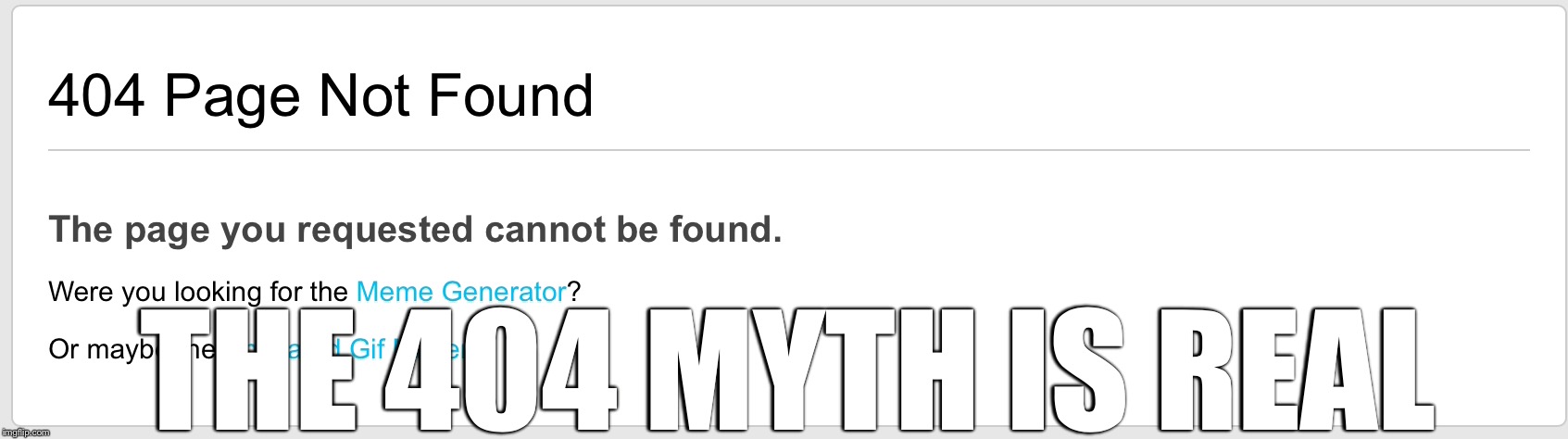 I forgot to submit this for Geek Week, and I forgot that I had it | THE 404 MYTH IS REAL | image tagged in geek week,late | made w/ Imgflip meme maker