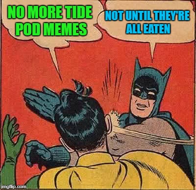 Batman Slapping Robin Meme | NO MORE TIDE POD MEMES NOT UNTIL THEY'RE ALL EATEN | image tagged in memes,batman slapping robin | made w/ Imgflip meme maker