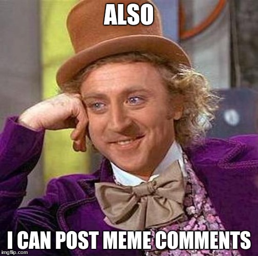 Creepy Condescending Wonka Meme | ALSO I CAN POST MEME COMMENTS | image tagged in memes,creepy condescending wonka | made w/ Imgflip meme maker
