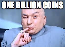 dr evil pinky | ONE BILLION COINS | image tagged in dr evil pinky | made w/ Imgflip meme maker