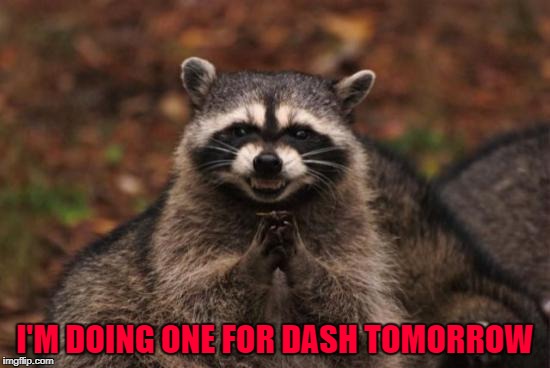 I'M DOING ONE FOR DASH TOMORROW | made w/ Imgflip meme maker