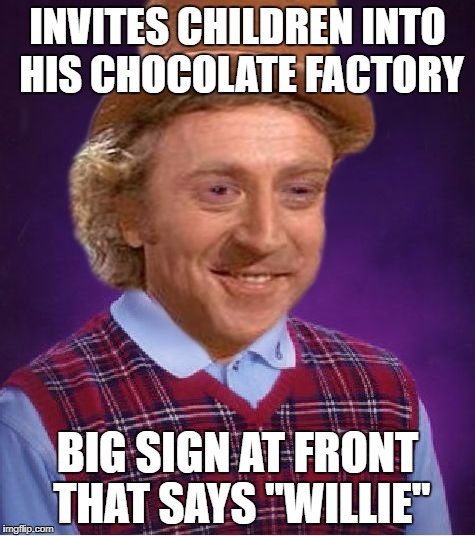 Shouldn't stuck with the white van | INVITES CHILDREN INTO HIS CHOCOLATE FACTORY; BIG SIGN AT FRONT THAT SAYS "WILLIE" | image tagged in bad luck wonka | made w/ Imgflip meme maker