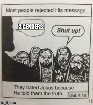 They hated Jesus meme | 2 GENDERS | image tagged in they hated jesus meme | made w/ Imgflip meme maker