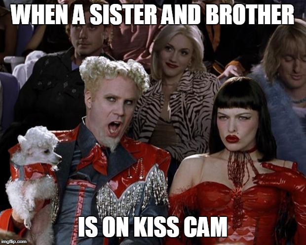 Mugatu So Hot Right Now | WHEN A SISTER AND BROTHER; IS ON KISS CAM | image tagged in memes,mugatu so hot right now | made w/ Imgflip meme maker